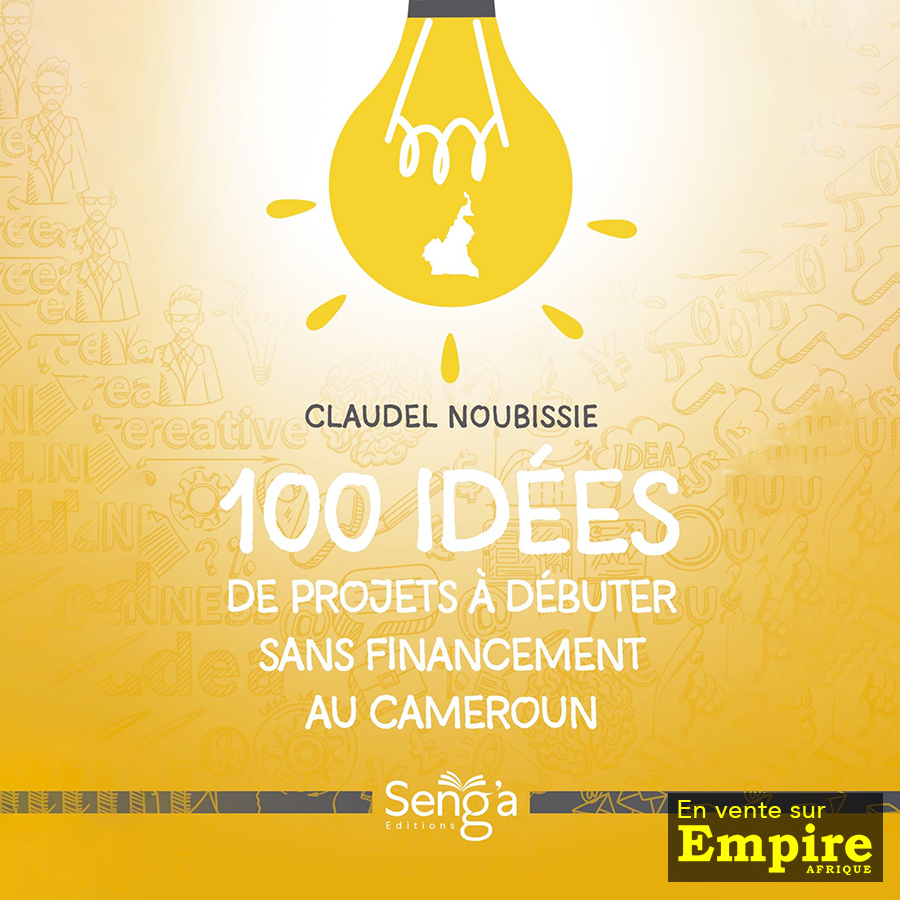 100 idées de projets à débuter sans financement au Cameroun - Claudel Noubissie